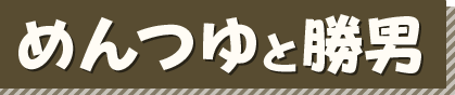 めんつゆと勝男